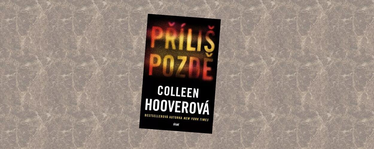 Příliš pozdě od Colleen Hoover, magazín KULTINO* Brno