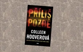 Příliš pozdě od Colleen Hoover, magazín KULTINO* Brno